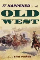 Zdarzyło się na Starym Zachodzie: Niezwykłe wydarzenia, które ukształtowały historię - It Happened in the Old West: Remarkable Events that Shaped History