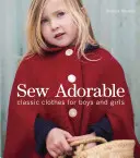 Sew Adorable: Klasyczne ubrania dla chłopców i dziewczynek - Sew Adorable: Classic Clothes for Boys and Girls