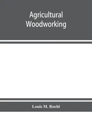Obróbka drewna w rolnictwie: zbiór zagadnień dla szkół wiejskich, średnich szkół rolniczych i warsztatów rolniczych - Agricultural woodworking: a group of problems for rural and graded schools, agricultural high schools and the farm workshop