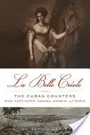 La Belle Crole: Kubańska hrabina, która podbiła Hawanę, Madryt i Paryż - La Belle Crole: The Cuban Countess Who Captivated Havana, Madrid, and Paris