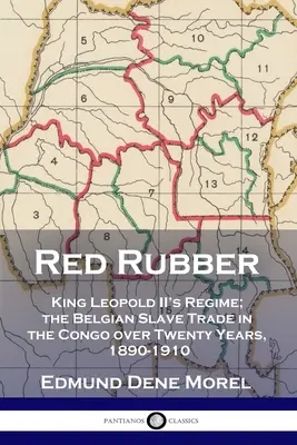 Czerwona guma: reżim króla Leopolda II; belgijski handel niewolnikami w Kongu przez dwadzieścia lat, 1890-1910 - Red Rubber: King Leopold II's Regime; the Belgian Slave Trade in the Congo over Twenty Years, 1890-1910