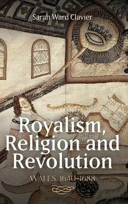 Królewskość, religia i rewolucja: Walia, 1640-1688 - Royalism, Religion and Revolution: Wales, 1640-1688