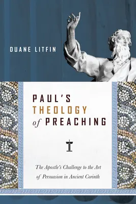 Paul's Theology of Preaching: Wyzwanie Apostoła dla sztuki przekonywania w starożytnym Koryncie - Paul's Theology of Preaching: The Apostle's Challenge to the Art of Persuasion in Ancient Corinth