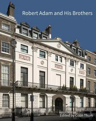 Robert Adam i jego bracia: Nowe światło na wiodącą brytyjską rodzinę architektoniczną - Robert Adam and His Brothers: New Light on Britain's Leading Architectural Family