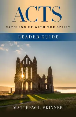 Acts Leader Guide: Dogonić Ducha - Acts Leader Guide: Catching Up with the Spirit