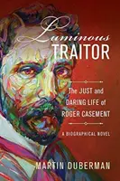 Świetlisty zdrajca: Sprawiedliwe i odważne życie Rogera Casementa, powieść biograficzna - Luminous Traitor: The Just and Daring Life of Roger Casement, a Biographical Novel