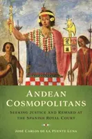 Andyjscy kosmopolici: Poszukiwanie sprawiedliwości i nagrody na hiszpańskim dworze królewskim - Andean Cosmopolitans: Seeking Justice and Reward at the Spanish Royal Court