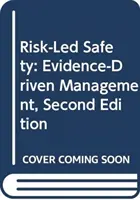 Bezpieczeństwo oparte na ryzyku: Zarządzanie oparte na dowodach, wydanie drugie - Risk-Led Safety: Evidence-Driven Management, Second Edition