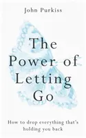 Moc odpuszczania: jak porzucić wszystko, co cię powstrzymuje - The Power of Letting Go: How to Drop Everything That's Holding You Back