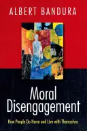 Moralne niezaangażowanie: Jak ludzie wyrządzają krzywdę i żyją w zgodzie z samymi sobą - Moral Disengagement: How People Do Harm and Live with Themselves