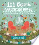 101 ekologicznych trików ogrodniczych: Ekologiczne rozwiązania dla każdego ogrodu - 101 Organic Gardening Hacks: Eco-Friendly Solutions to Improve Any Garden