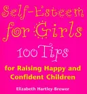 Poczucie własnej wartości dla dziewcząt - 100 wskazówek, jak wychować szczęśliwe i pewne siebie dzieci - Self Esteem For Girls - 100 Tips for Raising Happy and Confident Children