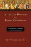 Listy i homilie dla żydowskich chrześcijan: Komentarz społeczno-retoryczny do Listów do Hebrajczyków, Jakuba i Judy - Letters and Homilies for Jewish Christians: A Socio-Rhetorical Commentary on Hebrews, James and Jude