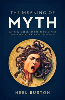 Znaczenie mitu: 12 mitów greckich opowiedzianych i zinterpretowanych przez psychiatrę - The Meaning of Myth: With 12 Greek Myths Retold and Interpreted by a Psychiatrist