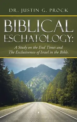 Eschatologia biblijna: Studium na temat czasów ostatecznych i wyłączności Izraela w Biblii. - Biblical Eschatology: A Study on the End Times and the Exclusiveness of Israel in the Bible.