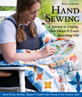 Szycie ręczne: A Journey to Unplug, Slow Down & Learn Something Old; Szycie ręczne, pikowanie, aplikacje i angielskie szycie papierowe w jednym - Hand Sewing: A Journey to Unplug, Slow Down & Learn Something Old; Hand Piecing, Quilting, Appliqu & English Paper Piecing in One