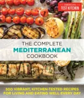 Kompletna śródziemnomorska książka kucharska: 500 żywych, sprawdzonych w kuchni przepisów na codzienne życie i dobre odżywianie - The Complete Mediterranean Cookbook: 500 Vibrant, Kitchen-Tested Recipes for Living and Eating Well Every Day