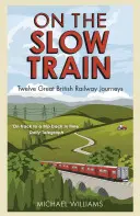 On the Slow Train: Dwanaście wspaniałych brytyjskich podróży koleją - On the Slow Train: Twelve Great British Railway Journeys