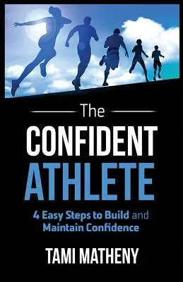 The Confident Athlete: 4 proste kroki do zbudowania i utrzymania pewności siebie - The Confident Athlete: 4 Easy Steps to Build and Maintain Confidence