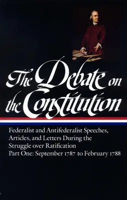 Debata nad konstytucją: Przemówienia, artykuły i listy federalistów i antyfederalistów podczas walki o ratyfikację, tom 1 (Loa #62): - The Debate on the Constitution: Federalist and Antifederalist Speeches, Articles, and Letters During the Struggle Over Ratification Vol. 1 (Loa #62):