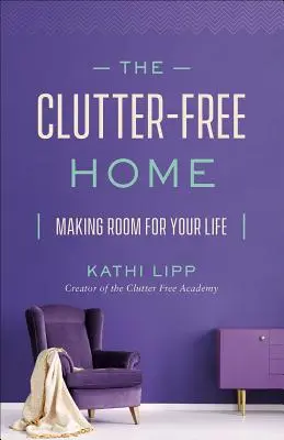 Dom bez bałaganu: Jak zrobić miejsce na swoje życie - The Clutter-Free Home: Making Room for Your Life