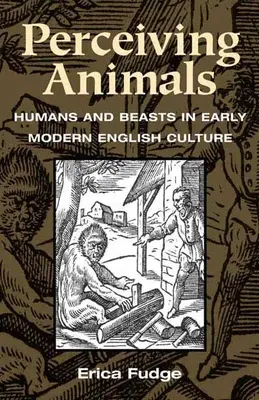 Postrzeganie zwierząt: ludzie i zwierzęta we wczesnonowożytnej kulturze angielskiej - Perceiving Animals: Humans and Beasts in Early Modern English Culture