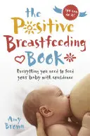 Pozytywna książka o karmieniu piersią: Wszystko, czego potrzebujesz, aby karmić swoje dziecko z pewnością siebie - The Positive Breastfeeding Book: Everything You Need to Feed Your Baby with Confidence