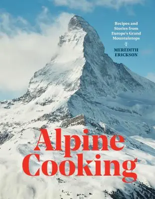 Kuchnia alpejska: Przepisy i historie z europejskich szczytów górskich [Książka kucharska] - Alpine Cooking: Recipes and Stories from Europe's Grand Mountaintops [A Cookbook]