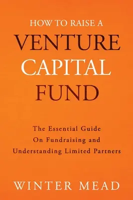 Jak pozyskać fundusz venture capital: Niezbędny przewodnik po pozyskiwaniu funduszy i zrozumieniu komandytariuszy - How To Raise A Venture Capital Fund: The Essential Guide on Fundraising and Understanding Limited Partners