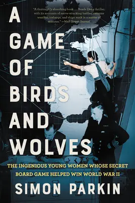 Gra ptaków i wilków: Pomysłowe młode kobiety, których tajna gra planszowa pomogła wygrać II wojnę światową - A Game of Birds and Wolves: The Ingenious Young Women Whose Secret Board Game Helped Win World War II