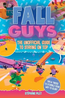 Fall Guys: Nieoficjalny przewodnik po utrzymaniu się na szczycie - Fall Guys: The Unofficial Guide to Staying on Top