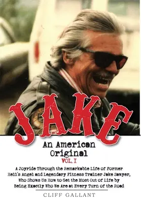 Jake: Amerykański oryginał. Tom I. Życie legendarnego motocyklisty, kulturysty i piekielnego anioła - Jake: An American Original. Volume I. The Life of the Legendary Biker, Bodybuilder, and Hell's Angel