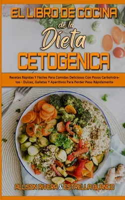 El Libro De Cocina De La Dieta Cetognica: Przepisy na pyszne dania z małą ilością węglowodanów - Dulces, Galletas Y Aperitivos P - El Libro De Cocina De La Dieta Cetognica: Recetas Rpidas Y Fciles Para Comidas Deliciosas Con Pocos Carbohidratos - Dulces, Galletas Y Aperitivos P