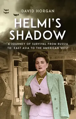 Cień Helmi: Podróż przetrwania z Rosji przez Azję Wschodnią na amerykański Zachód - Helmi's Shadow: A Journey of Survival from Russia to East Asia to the American West