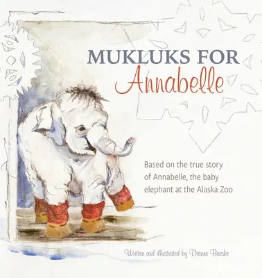 Mukluksy dla Annabelle: Mukluksy dla Annabelle to książka oparta na prawdziwej historii Annabelle, małej słonicy z zoo na Alasce. - Mukluks for Annabelle: Mukluks for Annabelle is based on the true story of Annabelle, the baby elephant at the Alaska Zoo