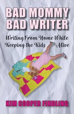 Bad Mommy Bad Writer: Pisanie z domu przy jednoczesnym utrzymaniu dzieci przy życiu - Bad Mommy Bad Writer: Writing From Home While Keeping the Kids Alive