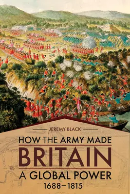 Jak armia uczyniła Wielką Brytanię globalną potęgą: 1688-1815 - How the Army Made Britain a Global Power: 1688-1815