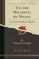 Von Der Maladetta Bis Malaga - Zeit-Und Sittenbilder Aus Spanien (Classic Reprint)