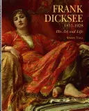 Frank Dicksee: 1853-1928; Jego sztuka i życie - Frank Dicksee: 1853-1928; His Art and Life