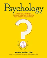 Psychologia: Najważniejsi myśliciele, klasyczne teorie i ich wpływ na świat - Psychology: Essential Thinkers, Classic Theories, and How They Inform Your World