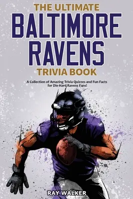 The Ultimate Baltimore Ravens Trivia Book: Kolekcja niesamowitych quizów i zabawnych faktów dla zagorzałych fanów Ravens! - The Ultimate Baltimore Ravens Trivia Book: A Collection of Amazing Trivia Quizzes and Fun Facts for Die-Hard Ravens Fans!