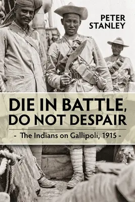 Giń w bitwie, nie rozpaczaj: Hindusi na Gallipoli 1915 - Die in Battle, Do Not Despair: The Indians on Gallipoli 1915