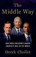 Droga środka: jak trzech prezydentów ukształtowało rolę Ameryki na świecie - The Middle Way: How Three Presidents Shaped America's Role in the World