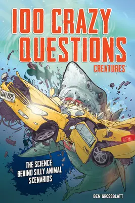 100 szalonych pytań: Creatures: Nauka kryjąca się za głupimi scenariuszami ze zwierzętami - 100 Crazy Questions: Creatures: The Science Behind Silly Animal Scenarios