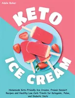 Lody Keto: domowe lody przyjazne dla keto, przepisy na mrożone desery i zdrowe przysmaki o niskiej zawartości węglowodanów dla ketogenów, paleo i diabetyków - Keto Ice Cream: Homemade Keto-Friendly Ice Creams, Frozen Dessert Recipes and Healthy Low Carb Treats for Ketogenic, Paleo, and Diabet