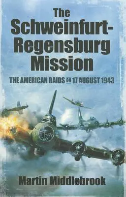 Misja Schweinfurt-Regensburg: Amerykańskie naloty 17 sierpnia 1943 r. - The Schweinfurt-Regensburg Mission: The American Raids on 17 August 1943