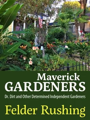 Maverick Gardeners: Dr Dirt i inni zdeterminowani niezależni ogrodnicy - Maverick Gardeners: Dr. Dirt and Other Determined Independent Gardeners