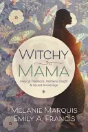 Witchy Mama: Magiczne tradycje, matczyne spostrzeżenia i święta wiedza - Witchy Mama: Magickal Traditions, Motherly Insights & Sacred Knowledge