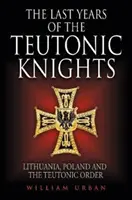 Ostatnie lata Krzyżaków: Litwa, Polska i Zakon Krzyżacki - The Last Years of the Teutonic Knights: Lithuania, Poland and the Teutonic Order