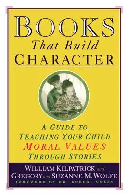 Książki, które budują charakter: Przewodnik po nauczaniu dziecka wartości moralnych poprzez historie - Books That Build Character: A Guide to Teaching Your Child Moral Values Through Stories